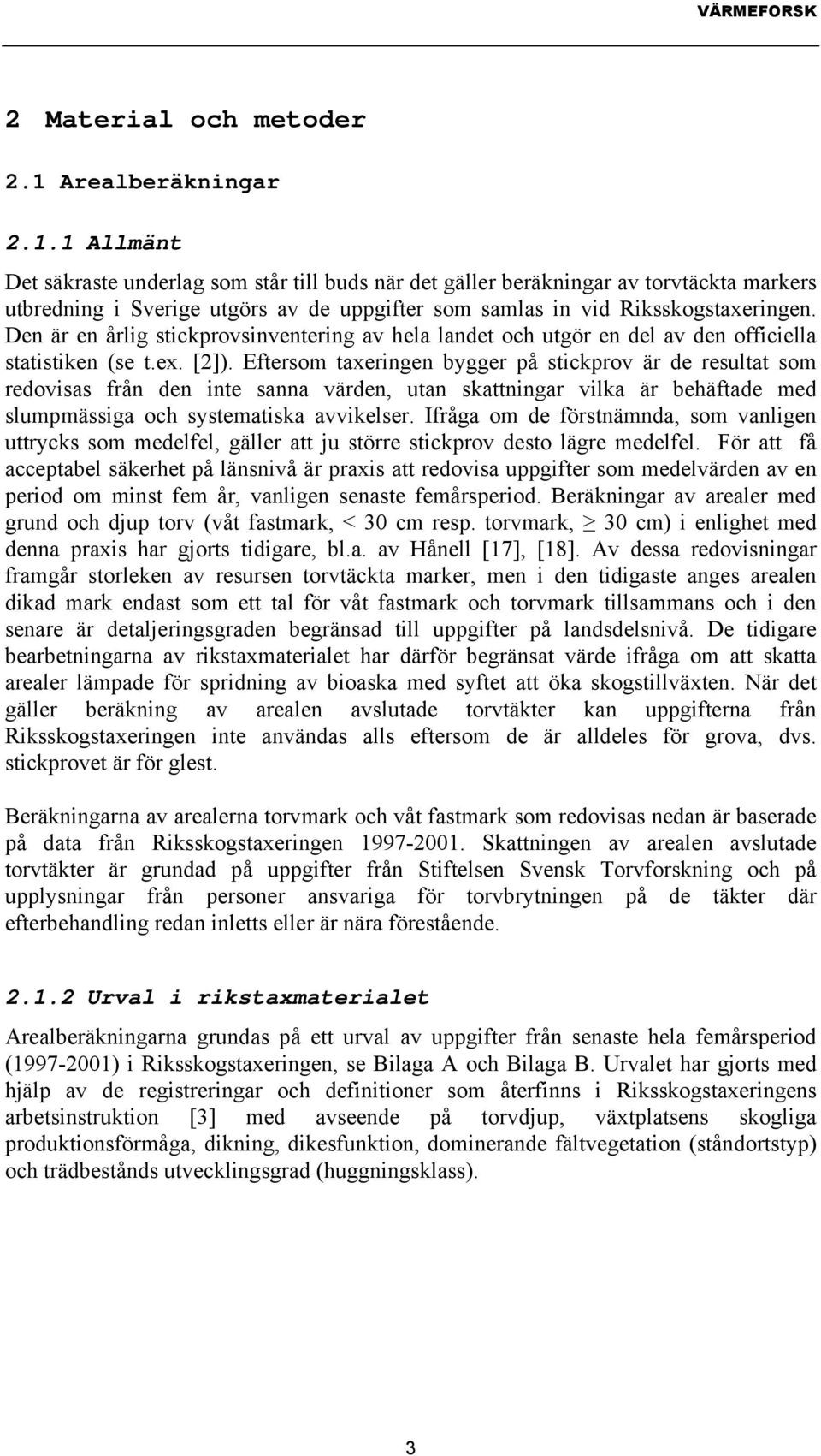 1 Allmänt Det säkraste underlag som står till buds när det gäller beräkningar av torvtäckta markers utbredning i Sverige utgörs av de uppgifter som samlas in vid Riksskogstaxeringen.
