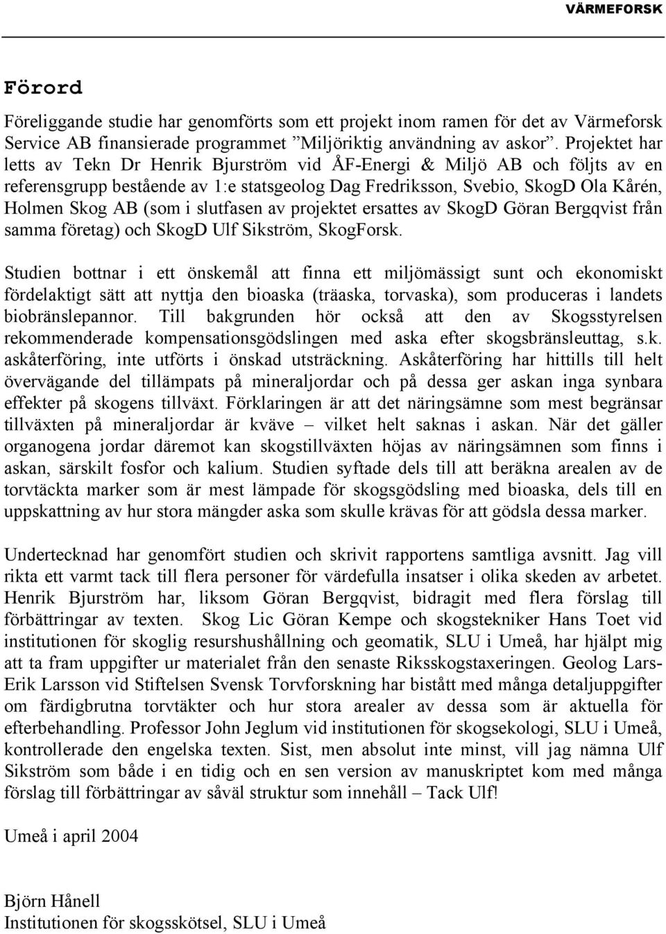 slutfasen av projektet ersattes av SkogD Göran Bergqvist från samma företag) och SkogD Ulf Sikström, SkogForsk.