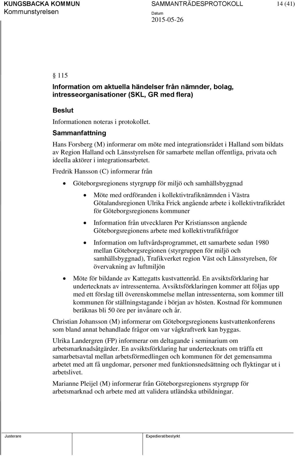 Fredrik Hansson (C) informerar från Göteborgsregionens styrgrupp för miljö och samhällsbyggnad Möte med ordföranden i kollektivtrafiknämnden i Västra Götalandsregionen Ulrika Frick angående arbete i