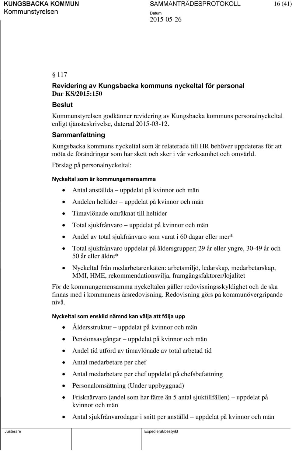 Förslag på personalnyckeltal: Nyckeltal som är kommungemensamma Antal anställda uppdelat på kvinnor och män Andelen heltider uppdelat på kvinnor och män Timavlönade omräknat till heltider Total