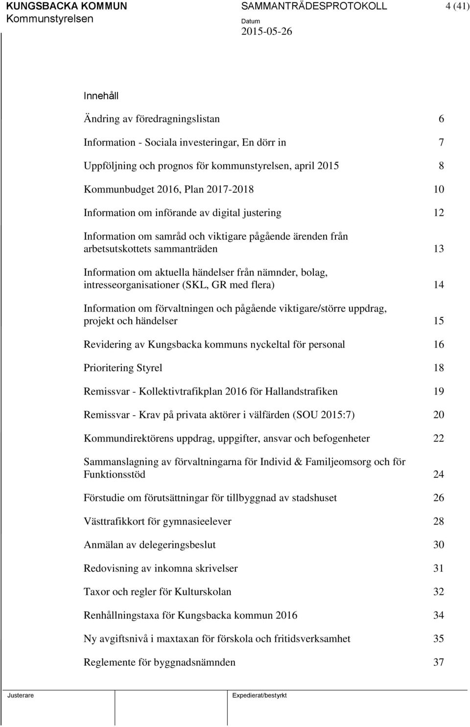 aktuella händelser från nämnder, bolag, intresseorganisationer (SKL, GR med flera) 14 Information om förvaltningen och pågående viktigare/större uppdrag, projekt och händelser 15 Revidering av