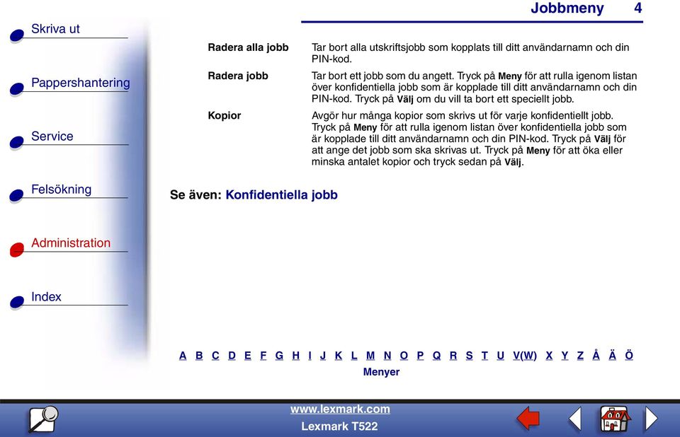 Tryck på Välj om du vill ta bort ett speciellt jobb. Avgör hur många kopior som skrivs ut för varje konfidentiellt jobb.