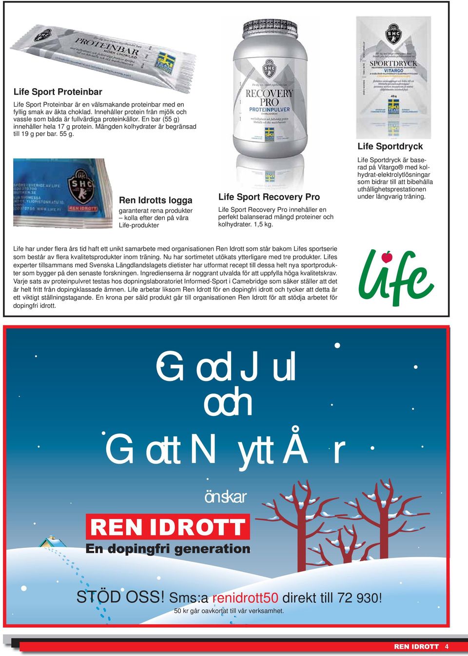 Ren Idrotts logga garanterat rena produkter kolla efter den på våra Life-produkter Life Sport Recovery Pro Life Sport Recovery Pro innehåller en perfekt balanserad mängd proteiner och kolhydrater.