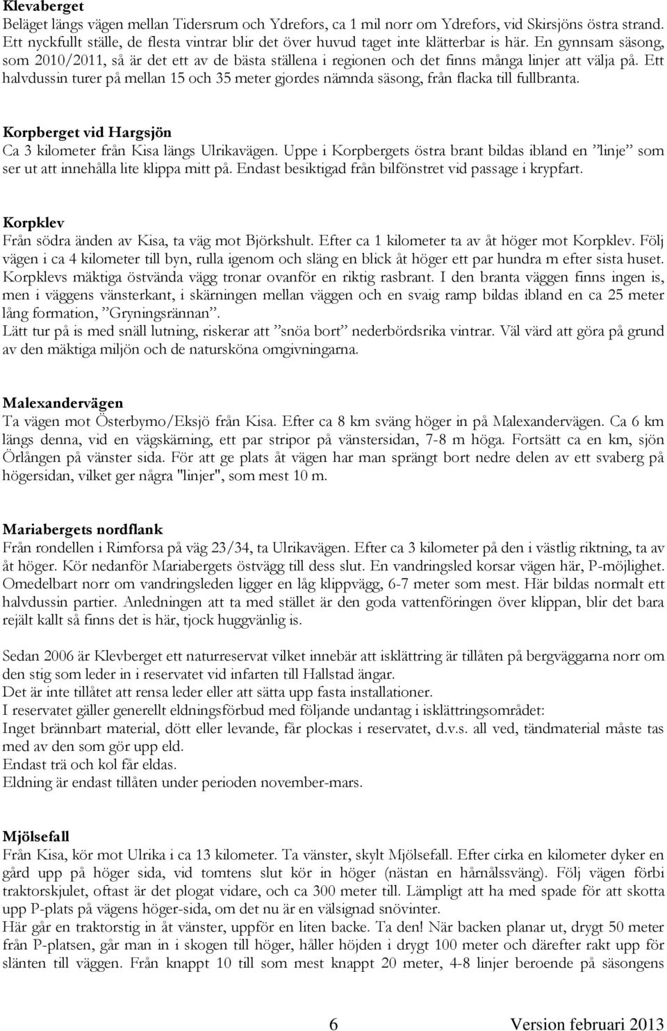 En gynnsam säsong, som 2010/2011, så är det ett av de bästa ställena i regionen och det finns många linjer att välja på.
