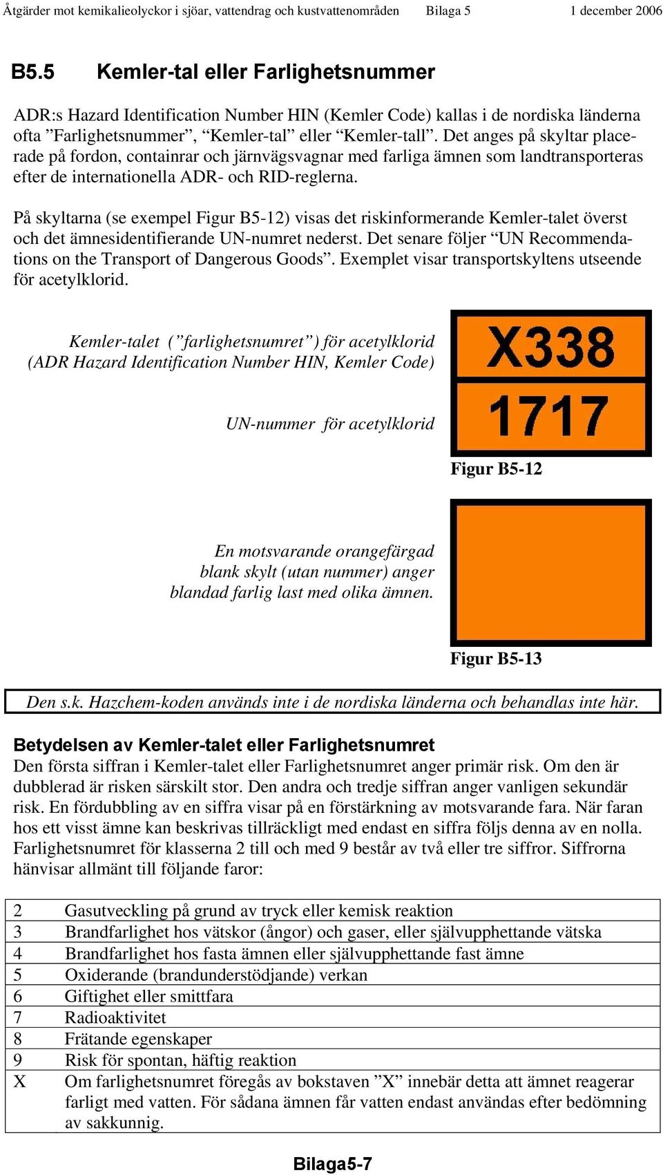 På skyltarna (se exempel Figur B5-12) visas det riskinformerande Kemler-talet överst och det ämnesidentifierande UN-numret nederst.