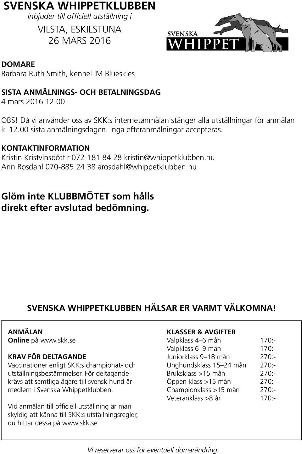 KONTAKTINFORMATION Kristin Kristvinsdóttir 072-181 84 28 kristin@whippetklubben.nu Ann Rosdahl 070-885 24 38 arosdahl@whippetklubben.nu Glöm inte KLUBBMÖTET som hålls direkt efter avslutad bedömning.