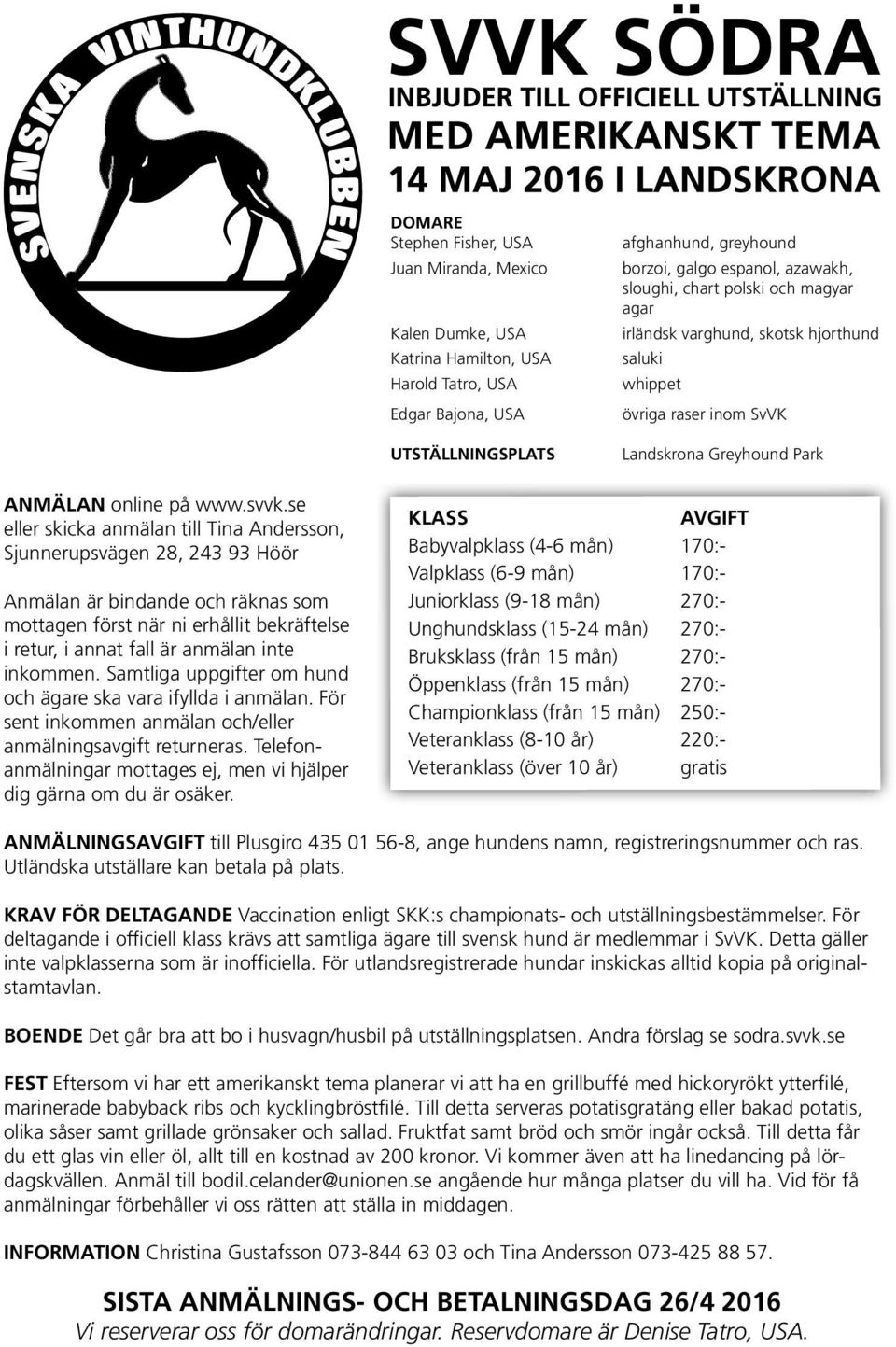 se eller skicka anmälan till Tina Andersson, Sjunnerupsvägen 28, 243 93 Höör Anmälan är bindande och räknas som mottagen först när ni erhållit bekräftelse i retur, i annat fall är anmälan inte