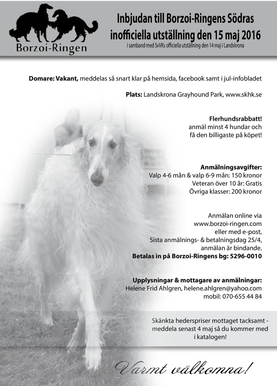 Anmälningsavgifter: Valp 4-6 mån & valp 6-9 mån: 150 kronor Veteran över 10 år: Gratis Övriga klasser: 200 kronor Anmälan online via www.borzoi-ringen.