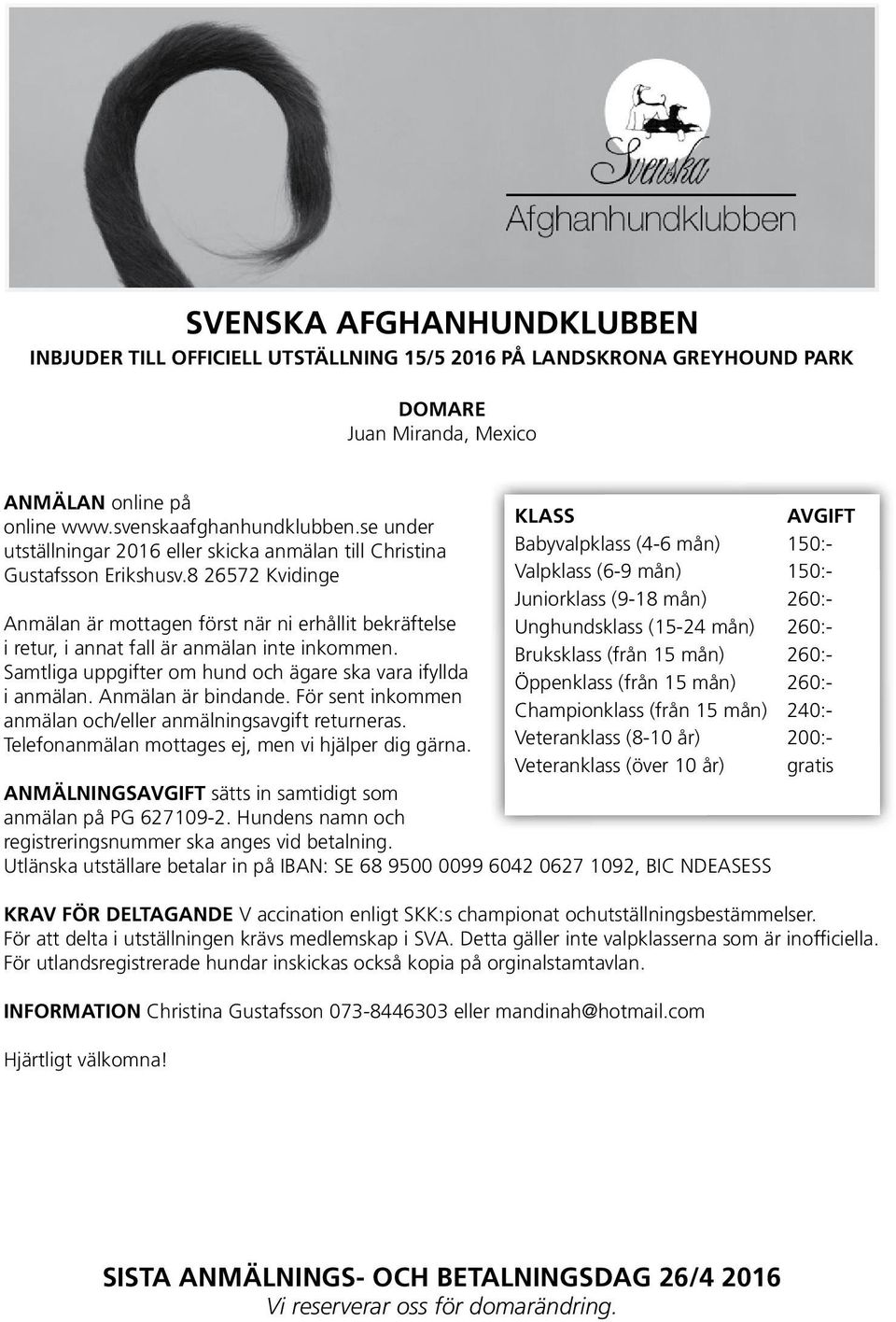8 26572 Kvidinge Anmälan är mottagen först när ni erhållit bekräftelse i retur, i annat fall är anmälan inte inkommen. Samtliga uppgifter om hund och ägare ska vara ifyllda i anmälan.