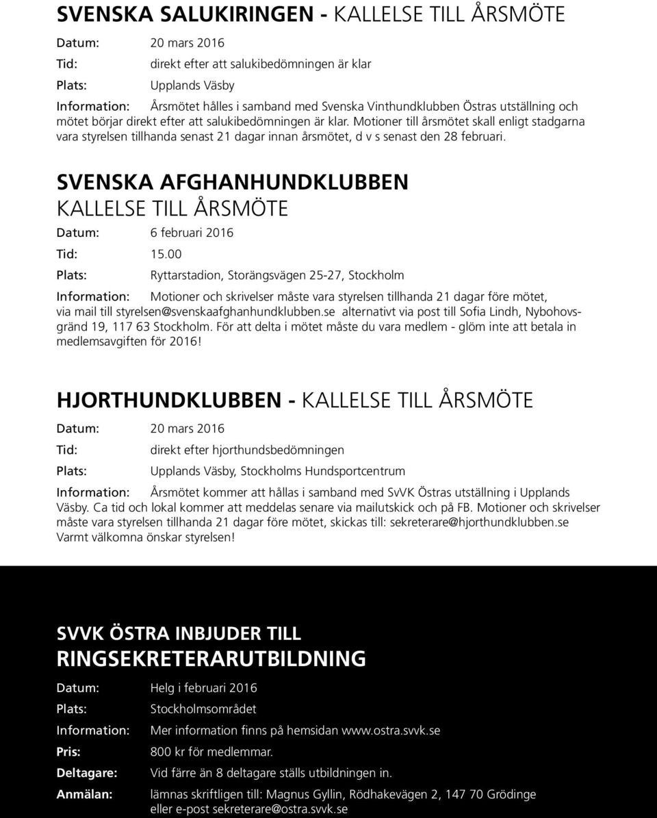 Motioner till årsmötet skall enligt stadgarna vara styrelsen tillhanda senast 21 dagar innan årsmötet, d v s senast den 28 februari.