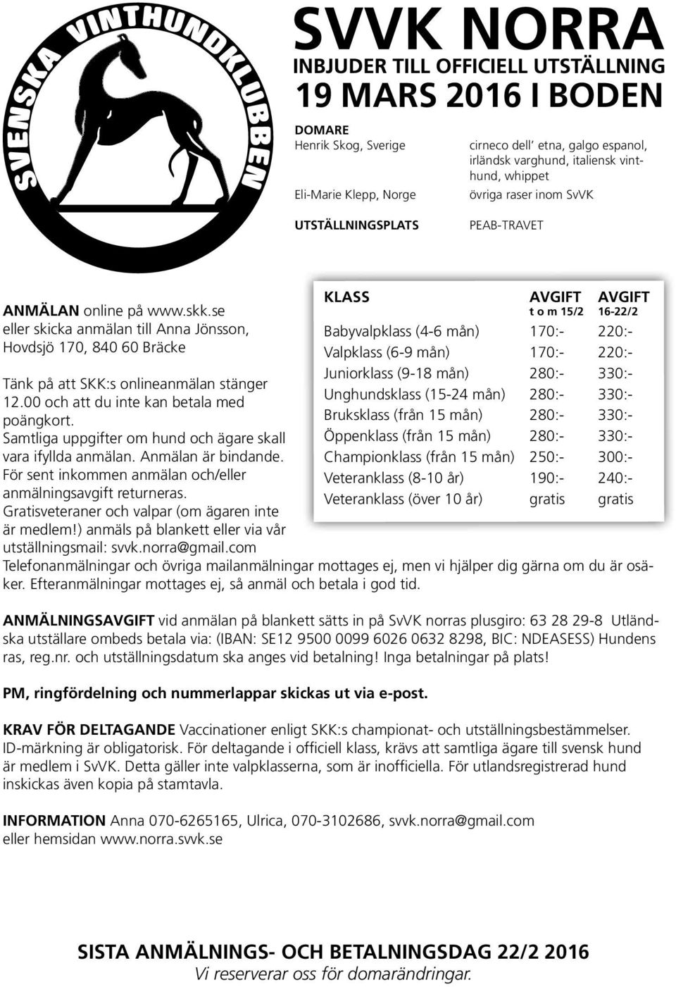 Samtliga uppgifter om hund och ägare skall vara ifyllda anmälan. Anmälan är bindande. För sent inkommen anmälan och/eller anmälningsavgift returneras.