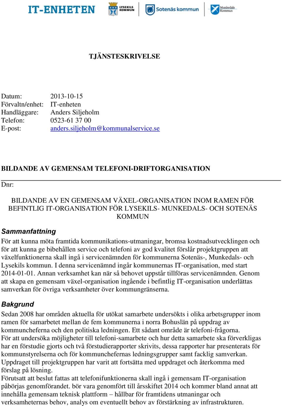 För att kunna möta framtida kmmunikatins-utmaningar, brmsa kstnadsutvecklingen ch för att kunna ge bibehållen service ch telefni av gd kvalitet förslår prjektgruppen att växelfunktinerna skall ingå i