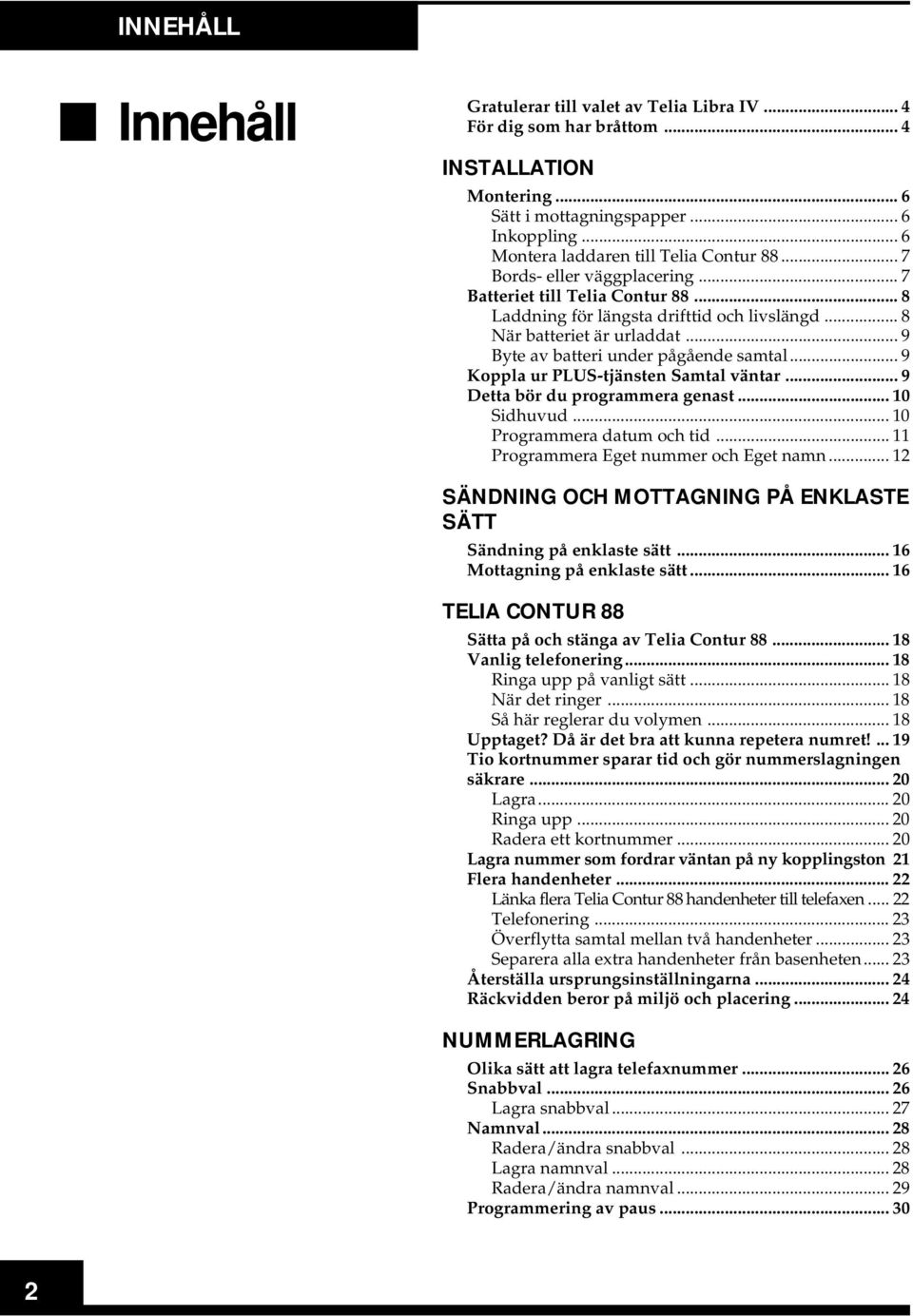 .. 9 Byte av batteri under pågående samtal... 9 Koppla ur PLUS-tjänsten Samtal väntar... 9 Detta bör du programmera genast... 10 Sidhuvud... 10 Programmera datum och tid.