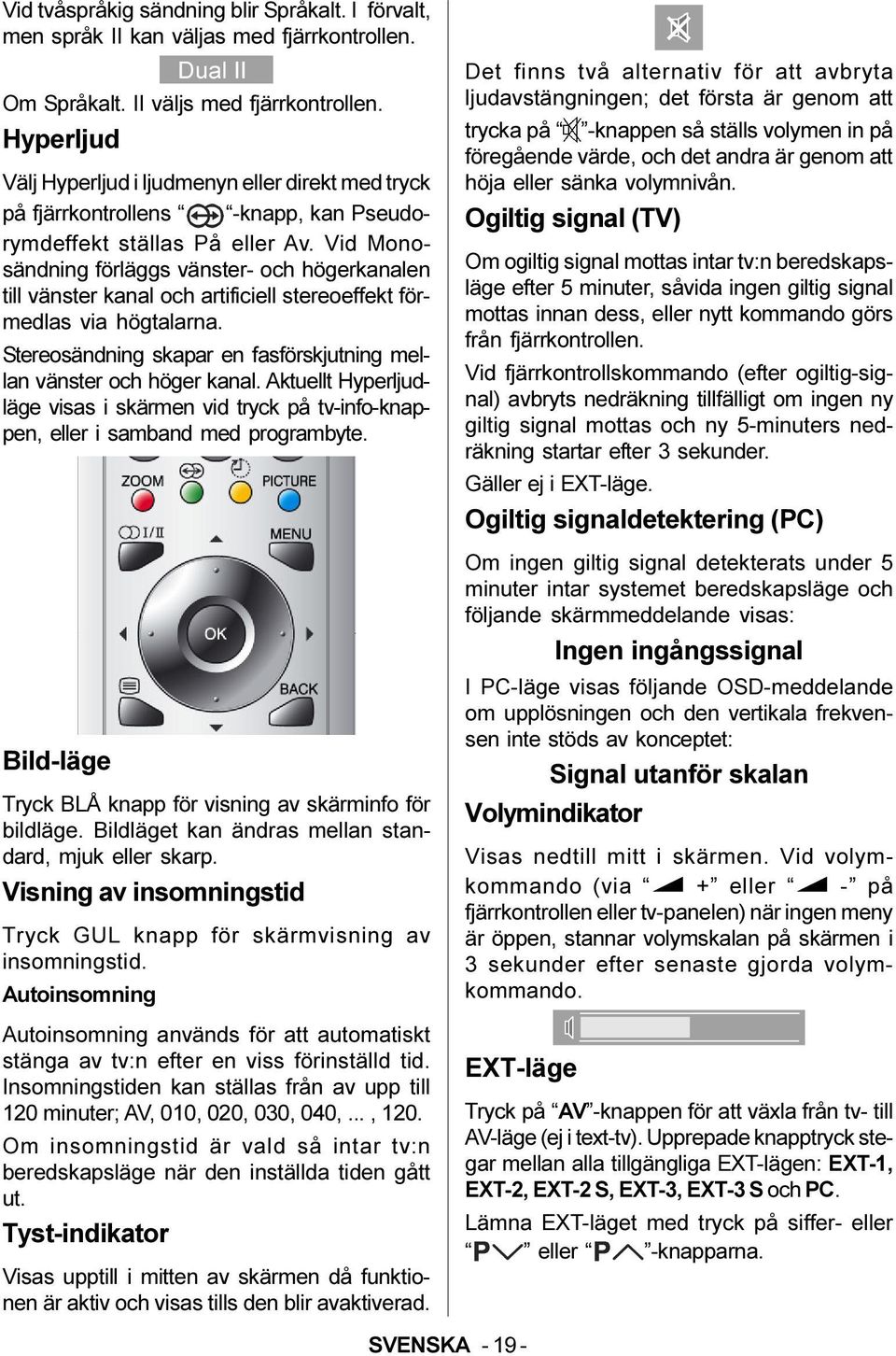 Vid Monosändning förläggs vänster- och högerkanalen till vänster kanal och artificiell stereoeffekt förmedlas via högtalarna. Stereosändning skapar en fasförskjutning mellan vänster och höger kanal.