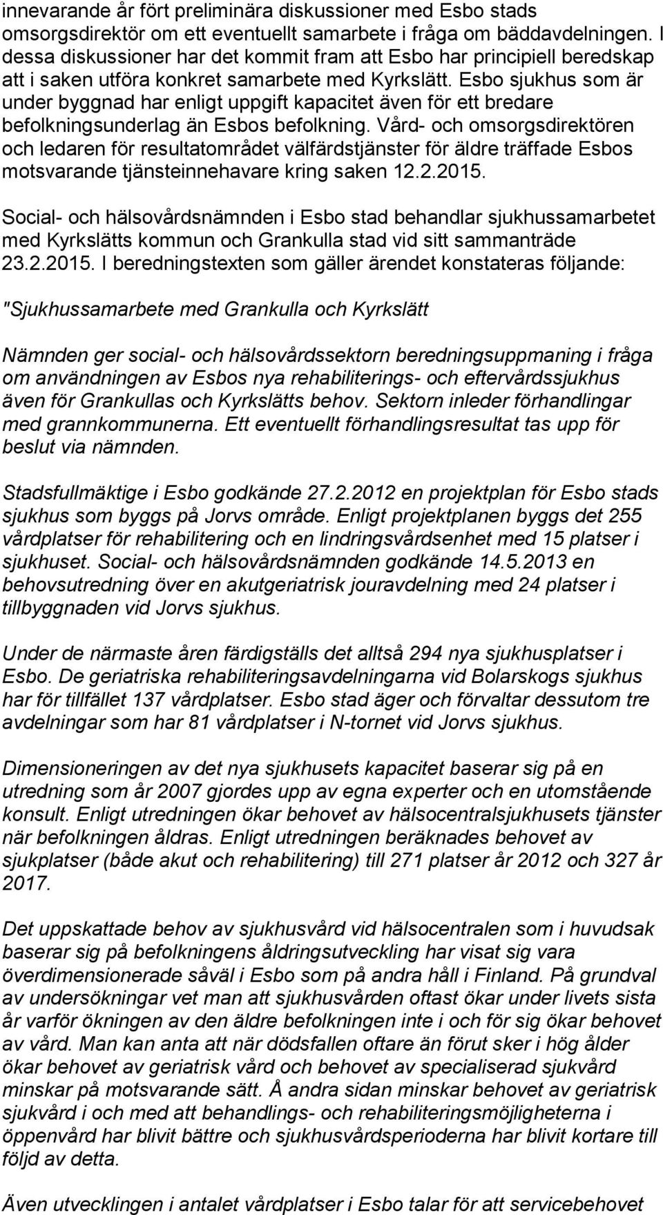 Esbo sjukhus som är under byggnad har enligt uppgift kapacitet även för ett bredare befolkningsunderlag än Esbos befolkning.