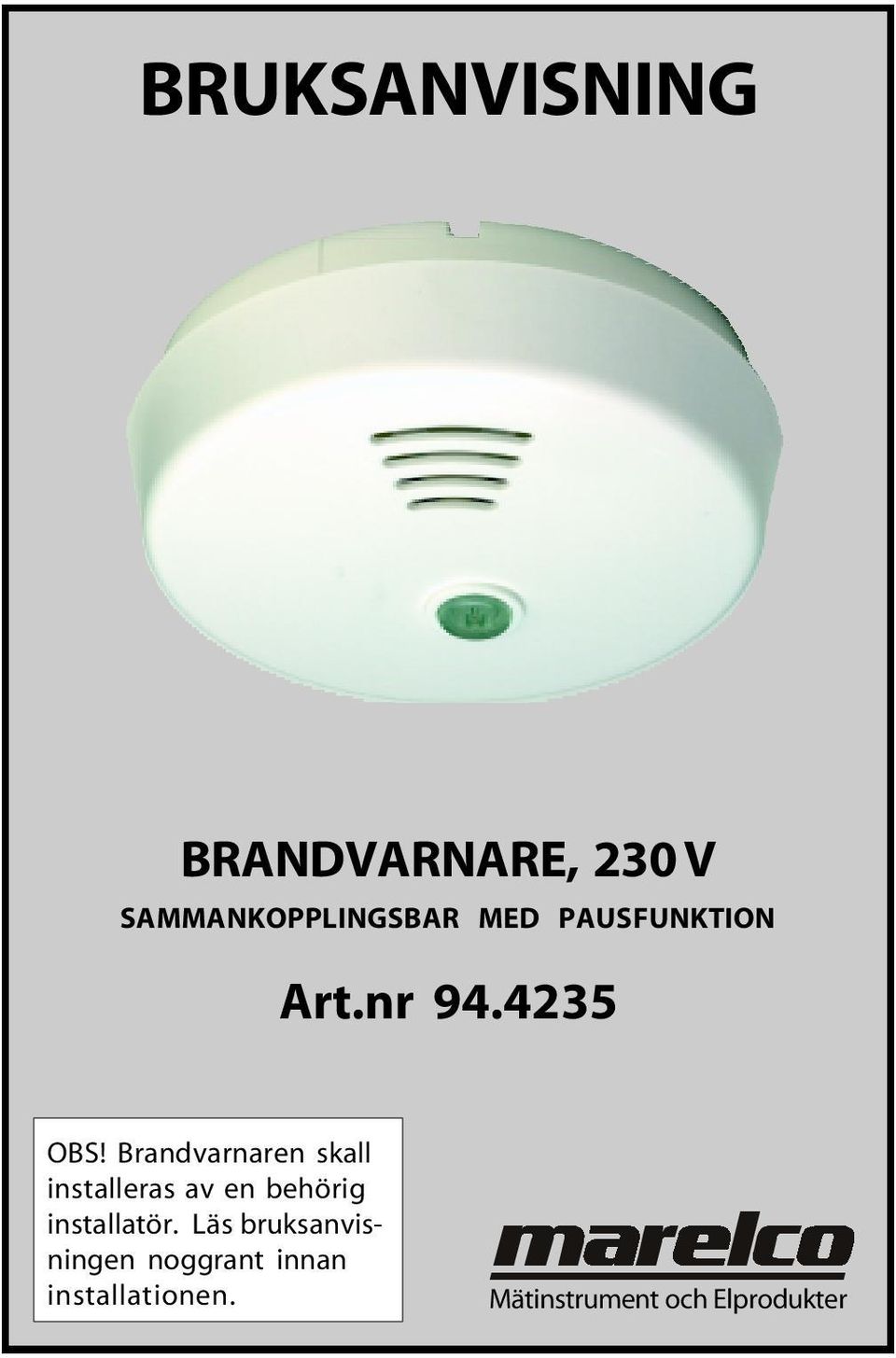 Brandvarnaren skall installeras av en behörig installatör.