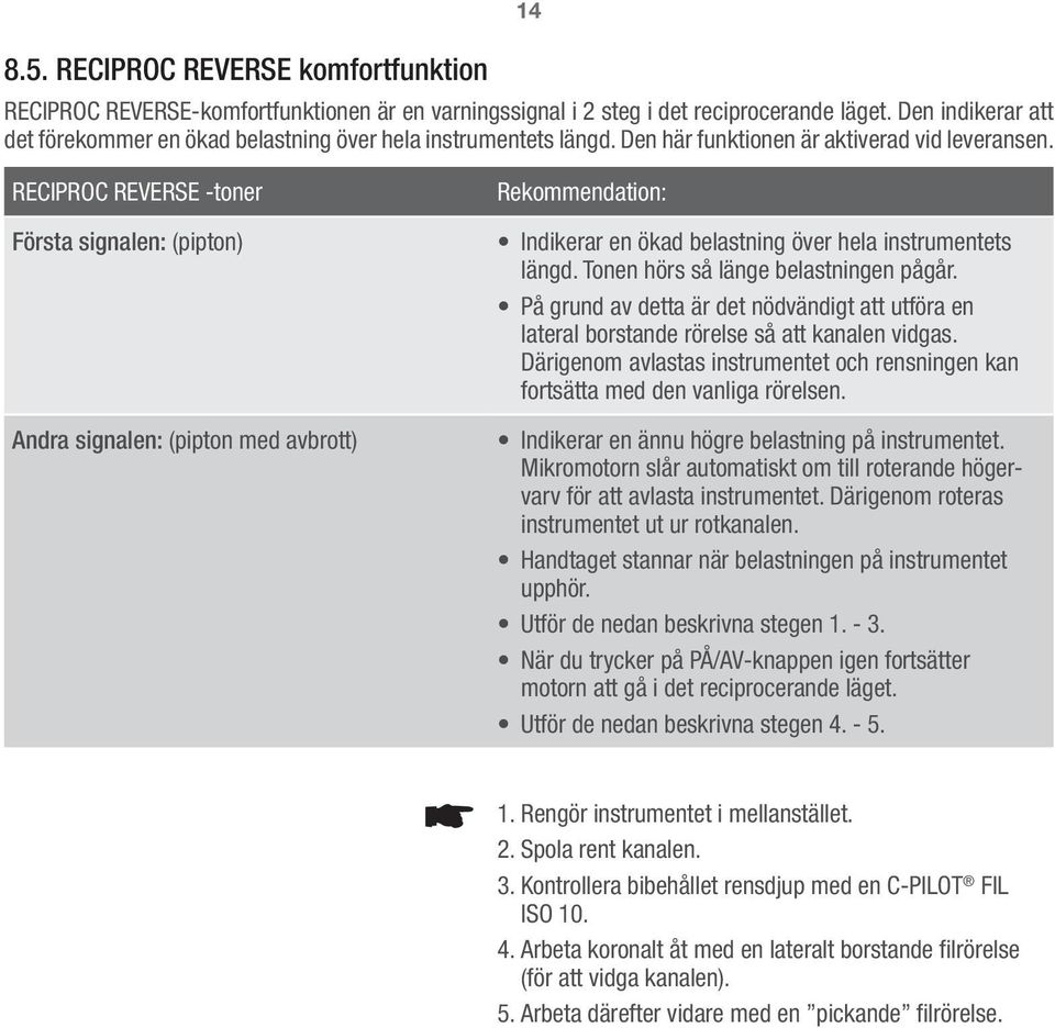 RECIPROC REVERSE -toner Första signalen: (pipton) Andra signalen: (pipton med avbrott) Rekommendation: Indikerar en ökad belastning över hela instrumentets längd.