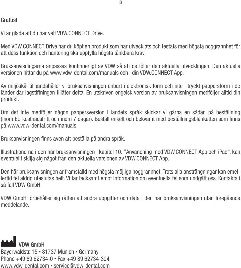 Bruksanvisningarna anpassas kontinuerligt av VDW så att de följer den aktuella utvecklingen. Den aktuella versionen hittar du på www.vdw-dental.com/manuals och i din VDW.CONNECT App.