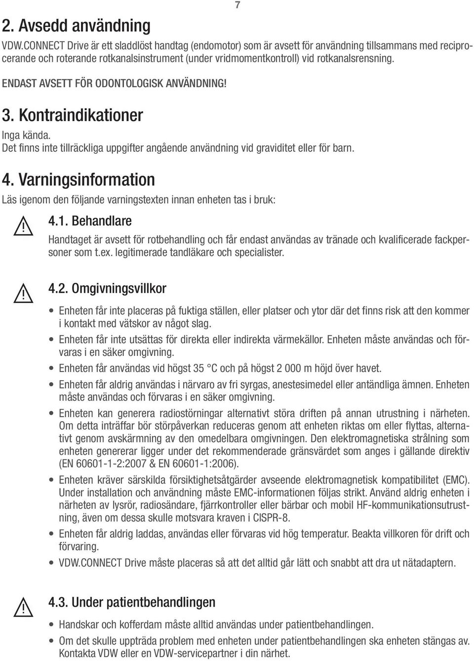 ENDAST AVSETT FÖR ODONTOLOGISK ANVÄNDNING! 3. Kontraindikationer Inga kända. Det finns inte tillräckliga uppgifter angående användning vid graviditet eller för barn. 4.
