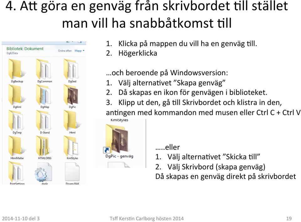Klipp ut den, gå?ll Skrivbordet och klistra in den, an?ngen med kommandon med musen eller Ctrl C + Ctrl V..eller 1. Välj alterna?