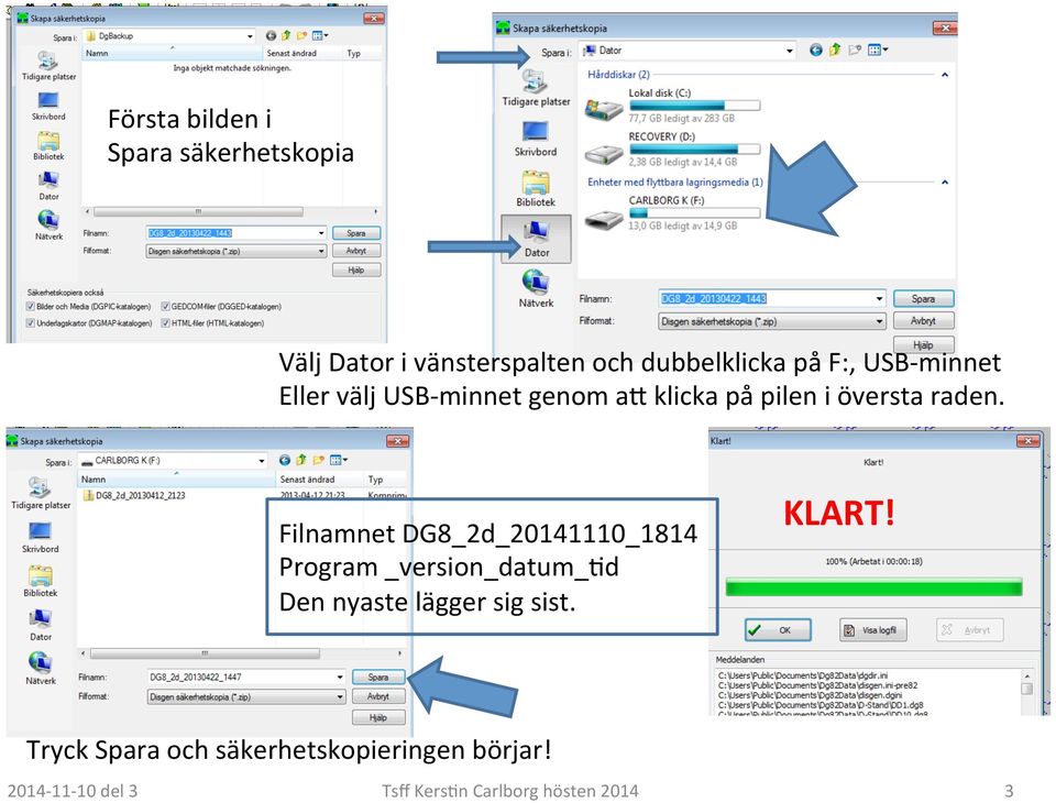 Filnamnet DG8_2d_20141110_1814 Program _version_datum_?d Den nyaste lägger sig sist.