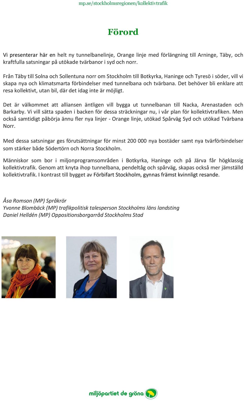 Det behöver bli enklare att resa kollektivt, utan bil, där det idag inte är möjligt. Det är välkommet att alliansen äntligen vill bygga ut tunnelbanan till Nacka, Arenastaden och Barkarby.