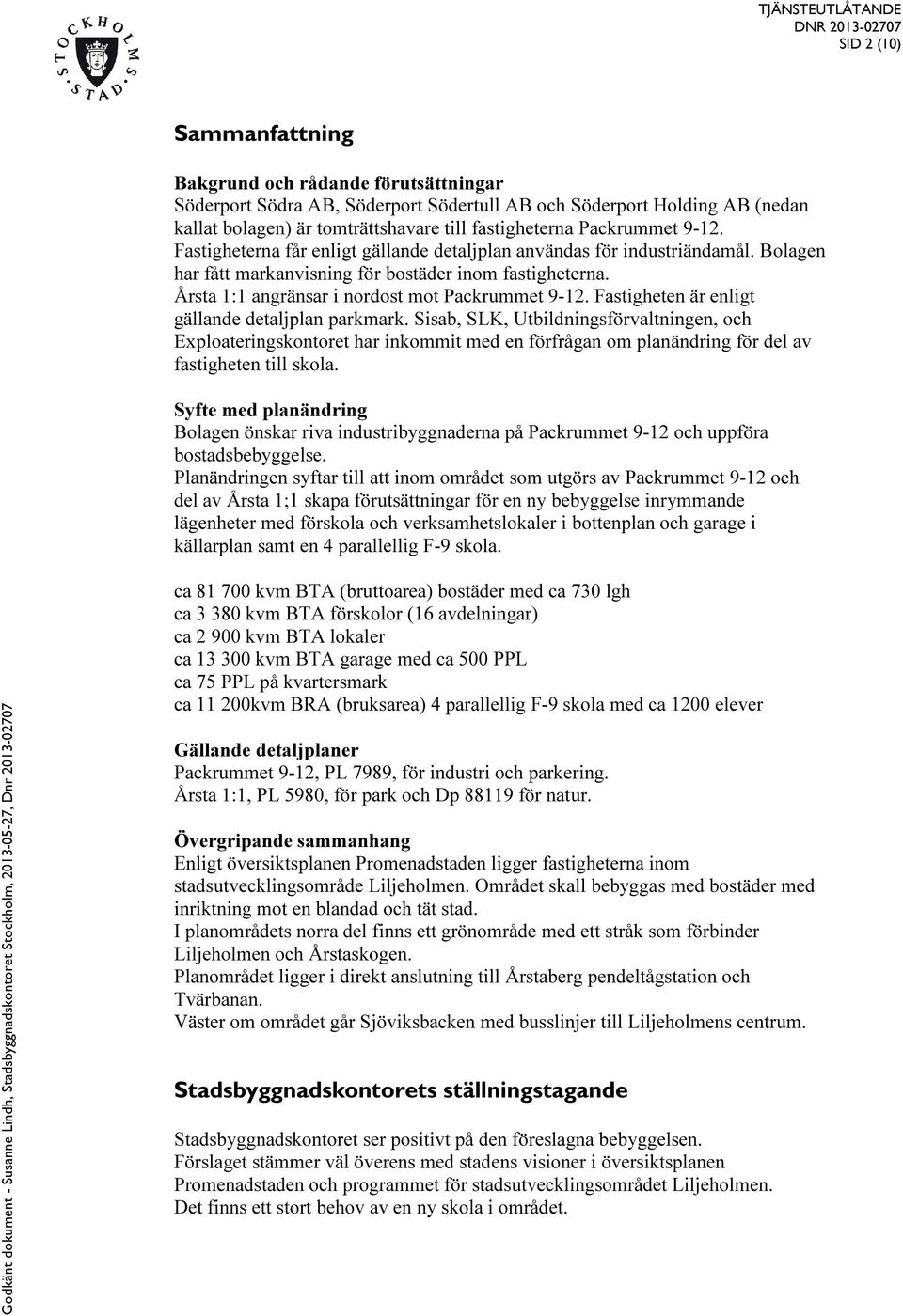 Årsta 1:1 angränsar i nordost mot Packrummet 9-12. Fastigheten är enligt gällande detaljplan parkmark.