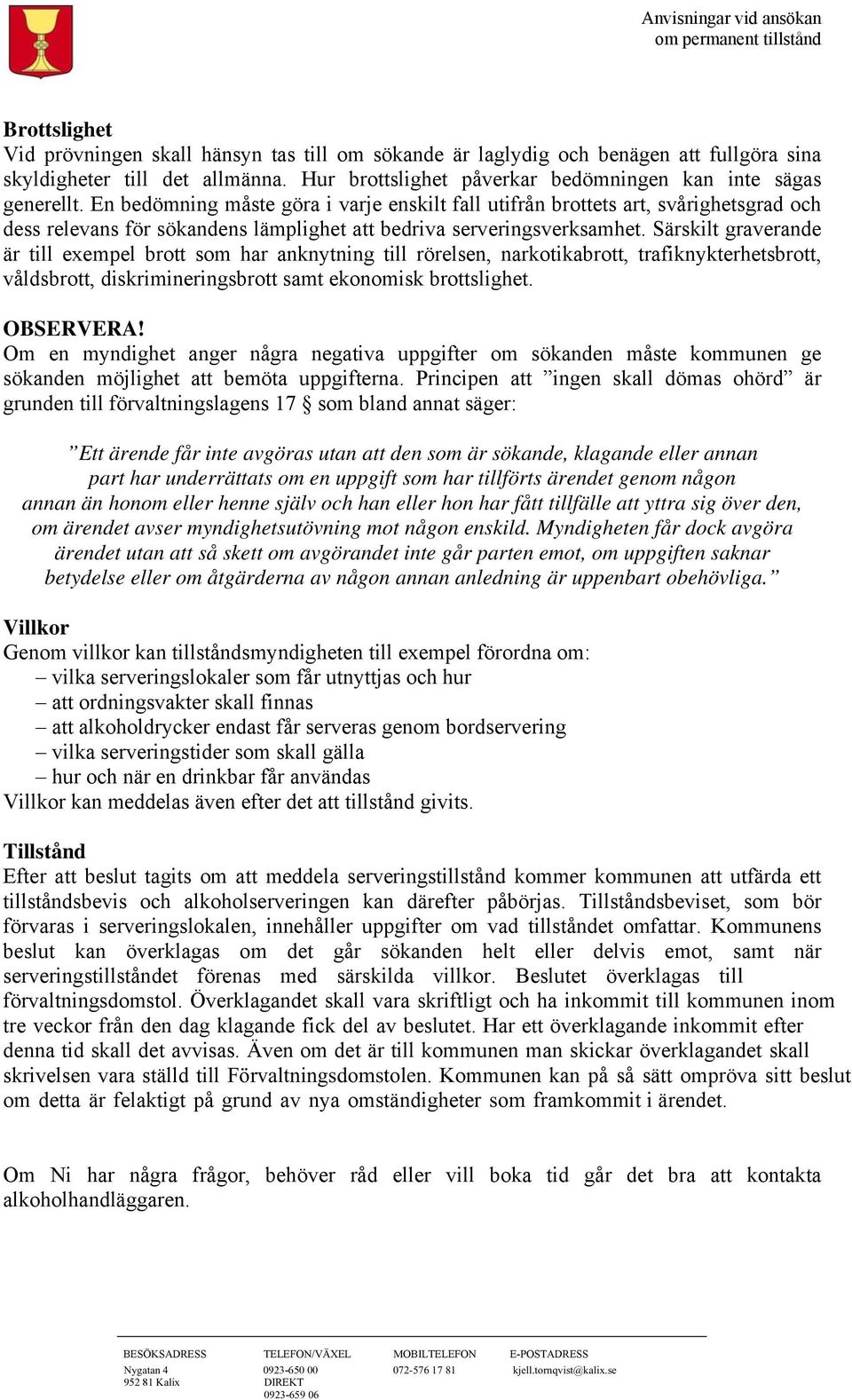 Särskilt graverande är till exempel brott som har anknytning till rörelsen, narkotikabrott, trafiknykterhetsbrott, våldsbrott, diskrimineringsbrott samt ekonomisk brottslighet. OBSERVERA!