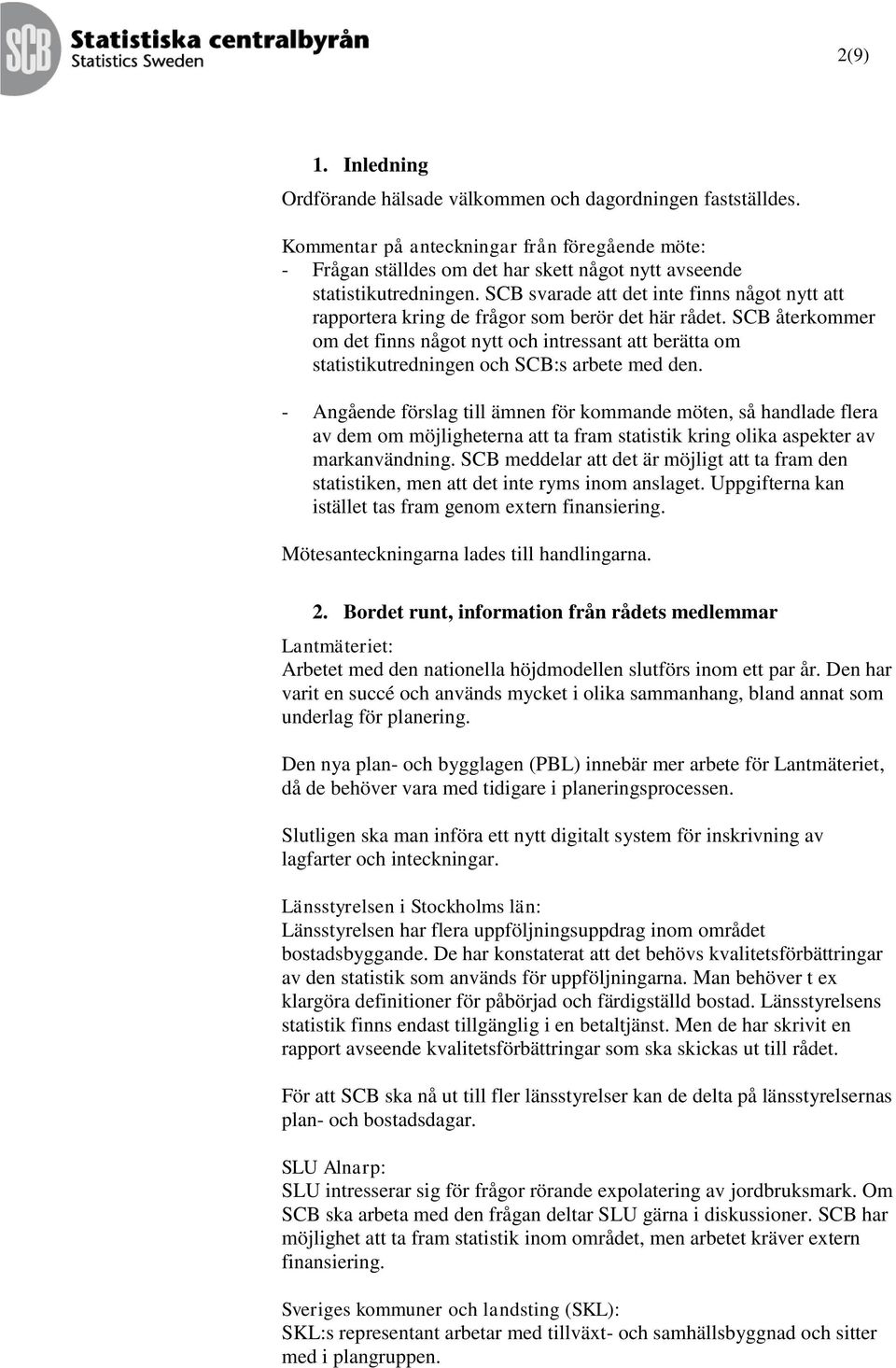 SCB svarade att det inte finns något nytt att rapportera kring de frågor som berör det här rådet.