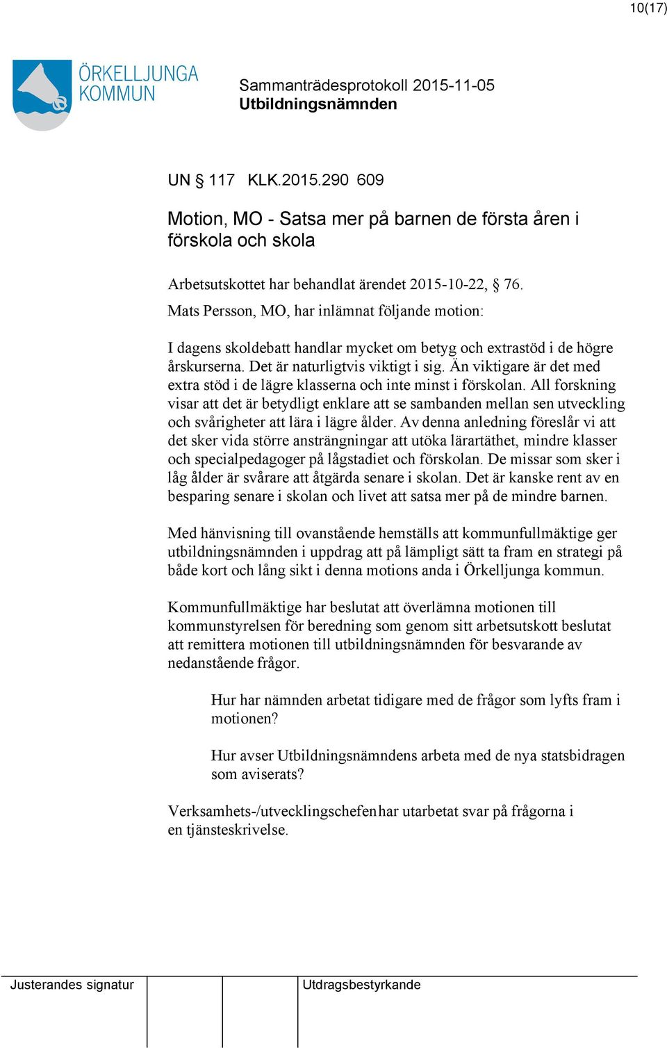 Än viktigare är det med extra stöd i de lägre klasserna och inte minst i förskolan. All forskning visar det är betydligt enklare se sambanden mellan sen utveckling och svårigheter lära i lägre ålder.