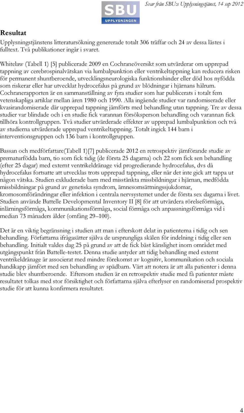 shuntberoende, utvecklingsneurologiska funktionshinder eller död hos nyfödda som riskerar eller har utvecklat hydrocefalus på grund av blödningar i hjärnans hålrum.