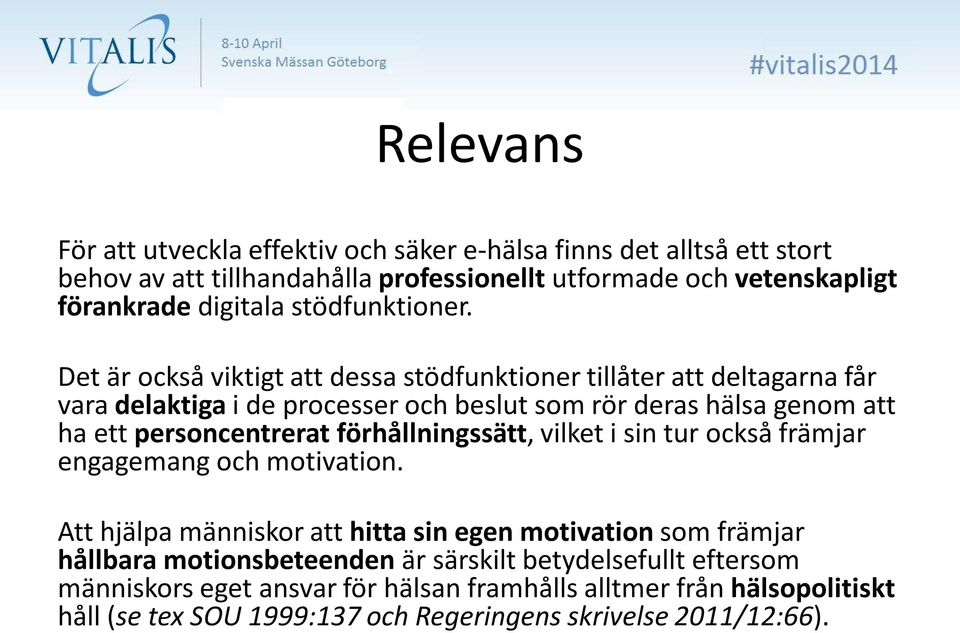 Det är också viktigt att dessa stödfunktioner tillåter att deltagarna får vara delaktiga i de processer och beslut som rör deras hälsa genom att ha ett personcentrerat