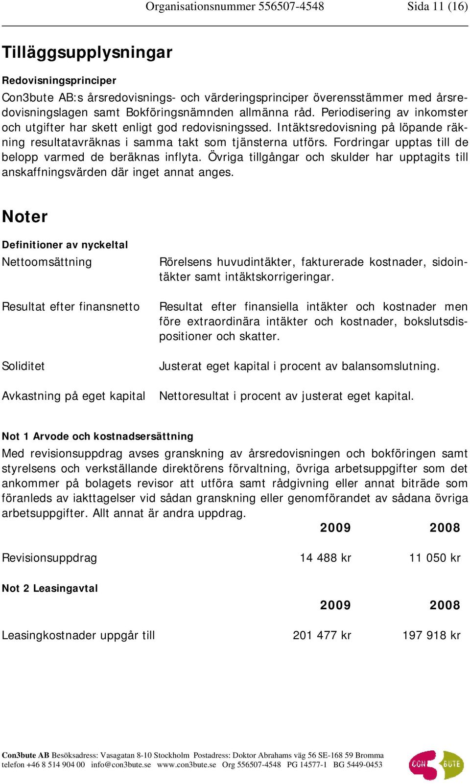 Fordringar upptas till de belopp varmed de beräknas inflyta. Övriga tillgångar och skulder har upptagits till anskaffningsvärden där inget annat anges.