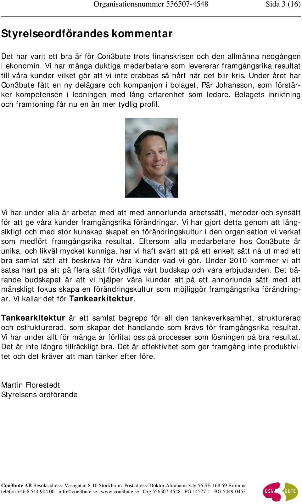 Under året har Con3bute fått en ny delägare och kompanjon i bolaget, Pär Johansson, som förstärker kompetensen i ledningen med lång erfarenhet som ledare.