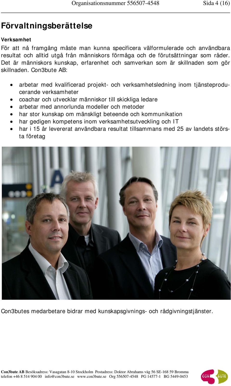 Con3bute AB: arbetar med kvalificerad projekt- och verksamhetsledning inom tjänsteproducerande verksamheter coachar och utvecklar människor till skickliga ledare arbetar med annorlunda modeller och