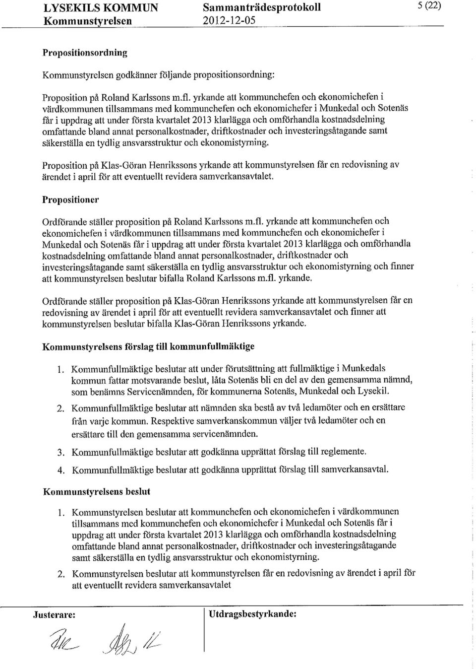 kostnadsdelning omfattande bland annat personalkostnader,driftkostnaderoch investeringsåtagande samt säkerställa en tydlig ansvarsstruktur och ekonomistyrning.