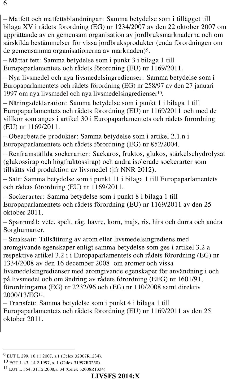 Mättat fett: Samma betydelse som i punkt 3 i bilaga 1 till Europaparlamentets och rådets förordning (EU) nr 1169/2011.