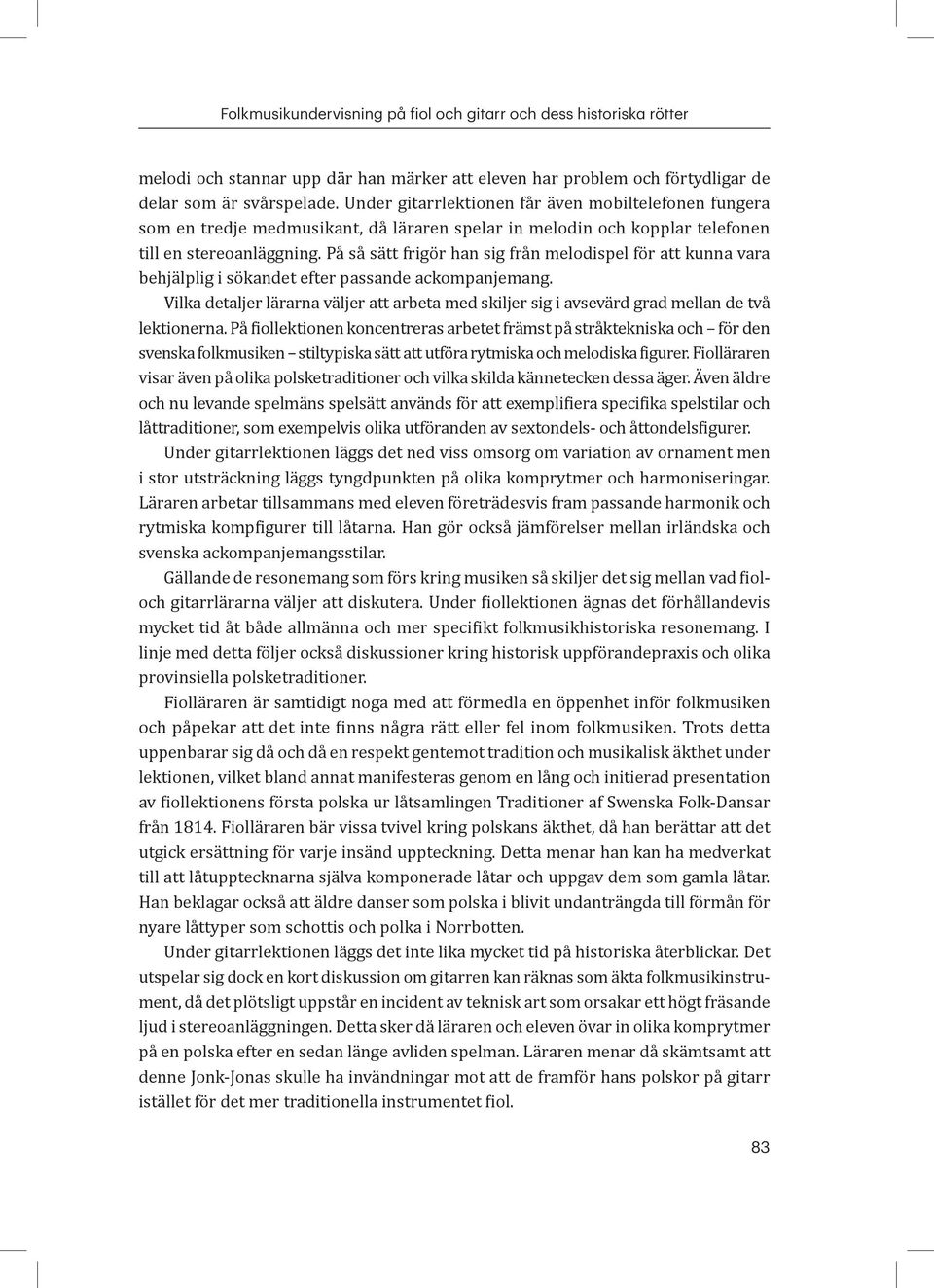 På så sätt frigör han sig från melodispel för att kunna vara behjälplig i sökandet efter passande ackompanjemang.
