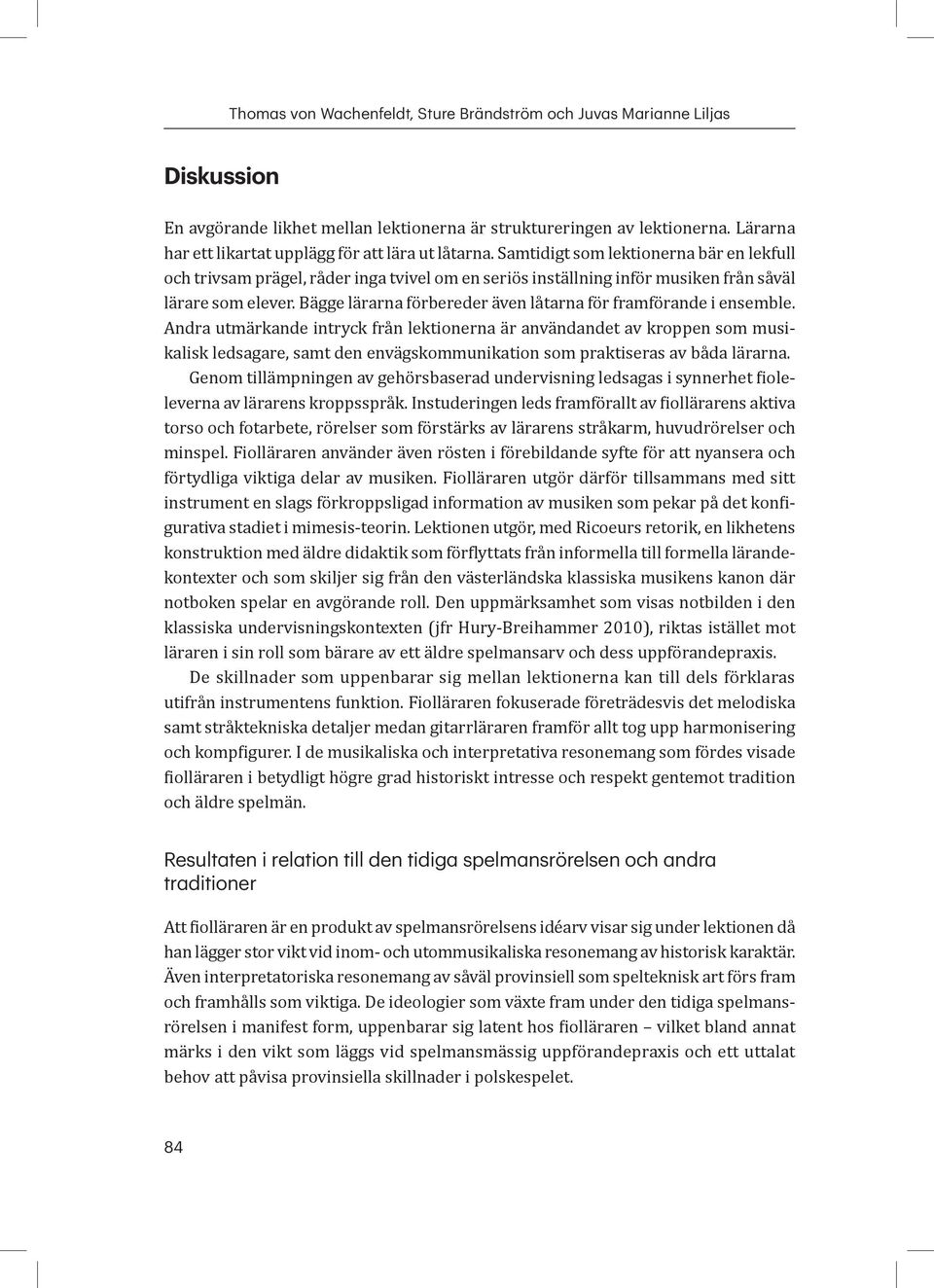 Samtidigt som lektionerna bär en lekfull och trivsam prägel, råder inga tvivel om en seriös inställning inför musiken från såväl lärare som elever.