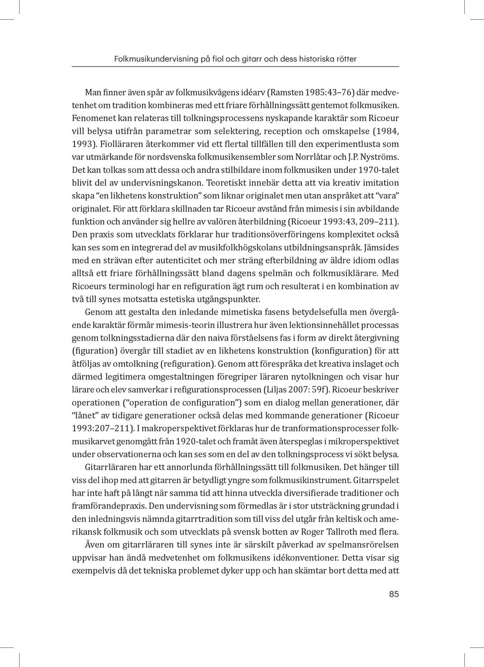 Fenomenet kan relateras till tolkningsprocessens nyskapande karaktär som Ricoeur vill belysa utifrån parametrar som selektering, reception och omskapelse (1984, 1993).