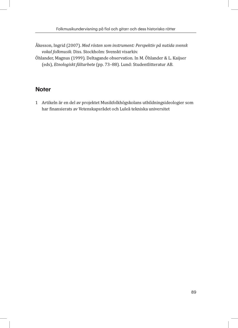 Öhlander, Magnus (1999). Deltagande observation. In M. Öhlander & L. Kaijser (eds), Etnologiskt fältarbete (pp. 73 88).