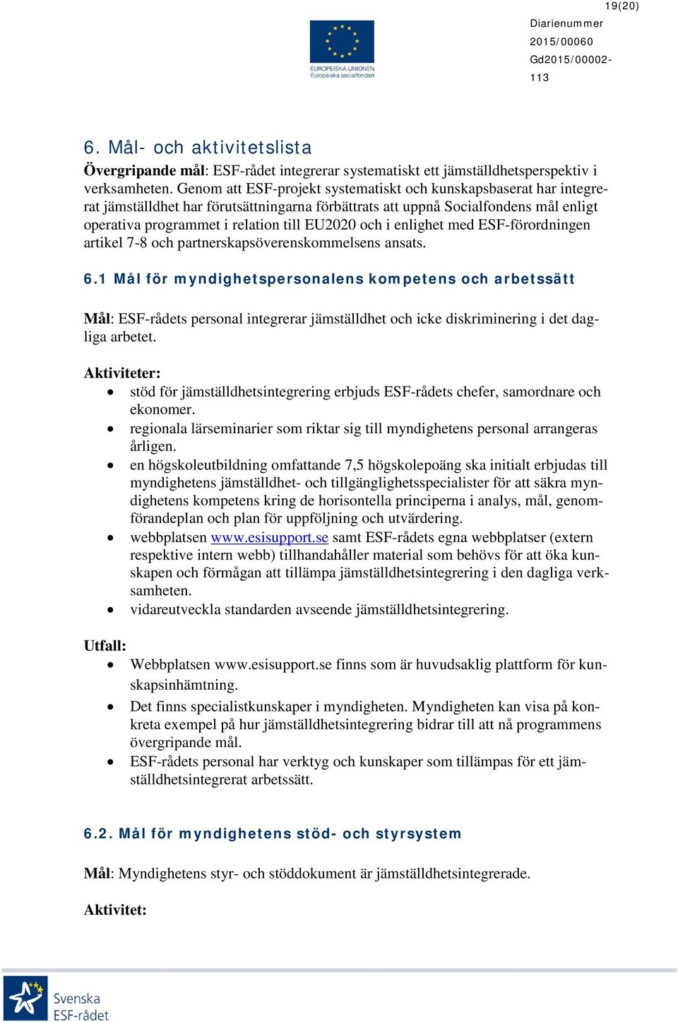 i enlighet med ESF-förordningen artikel 7-8 och partnerskapsöverenskommelsens ansats. 6.