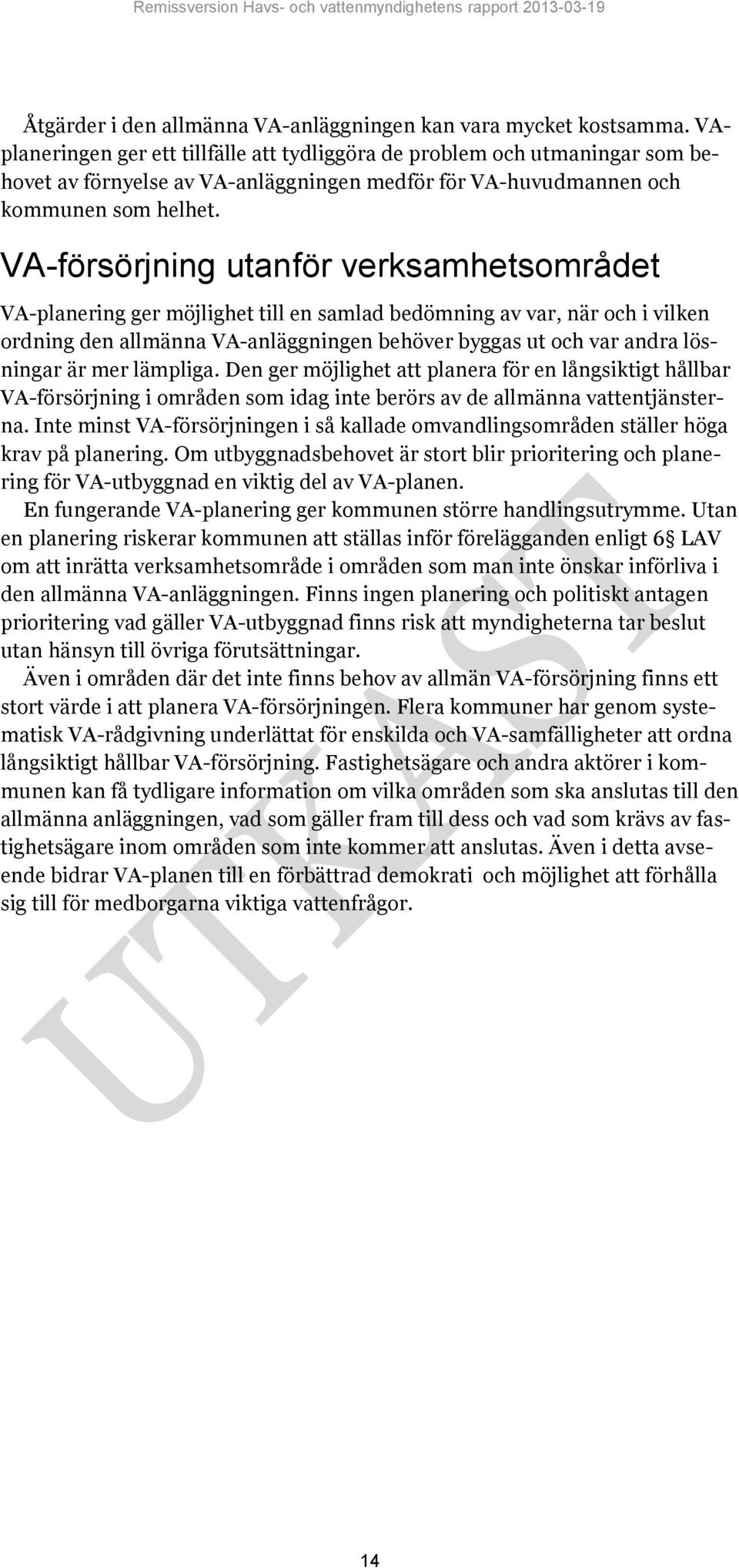 VA-försörjning utanför verksamhetsområdet VA-planering ger möjlighet till en samlad bedömning av var, när och i vilken ordning den allmänna VA-anläggningen behöver byggas ut och var andra lösningar