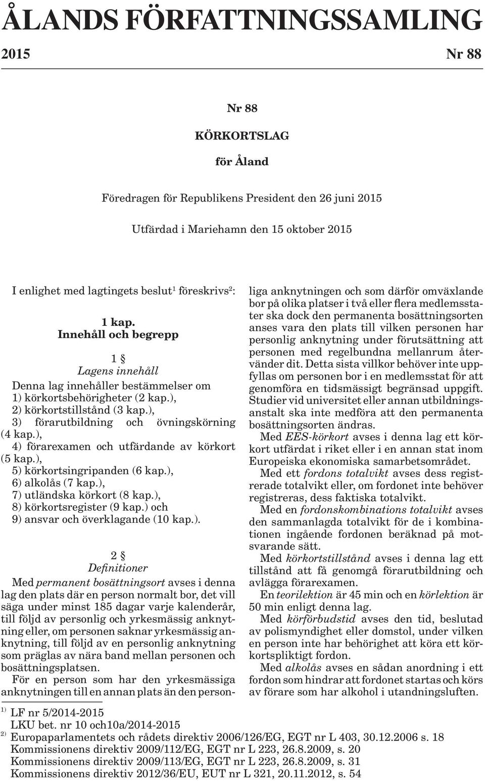 ), 3) förarutbildning och övningskörning (4 kap.), 4) förarexamen och utfärdande av körkort (5 kap.), 5) körkortsingripanden (6 kap.), 6) alkolås (7 kap.), 7) utländska körkort (8 kap.