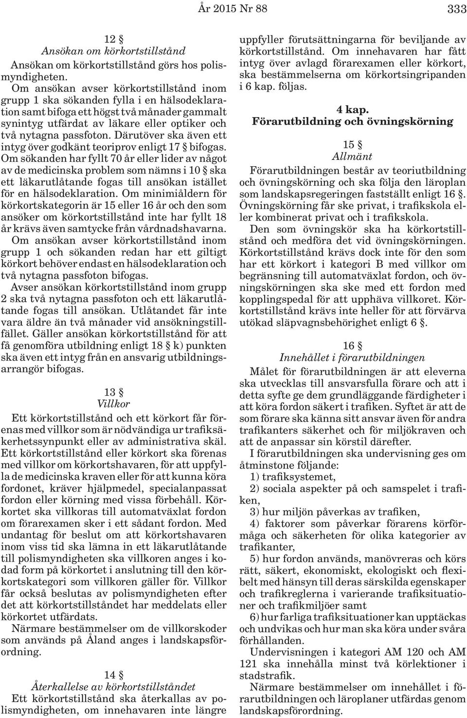 Därutöver ska även ett intyg över godkänt teoriprov enligt 17 bifogas.