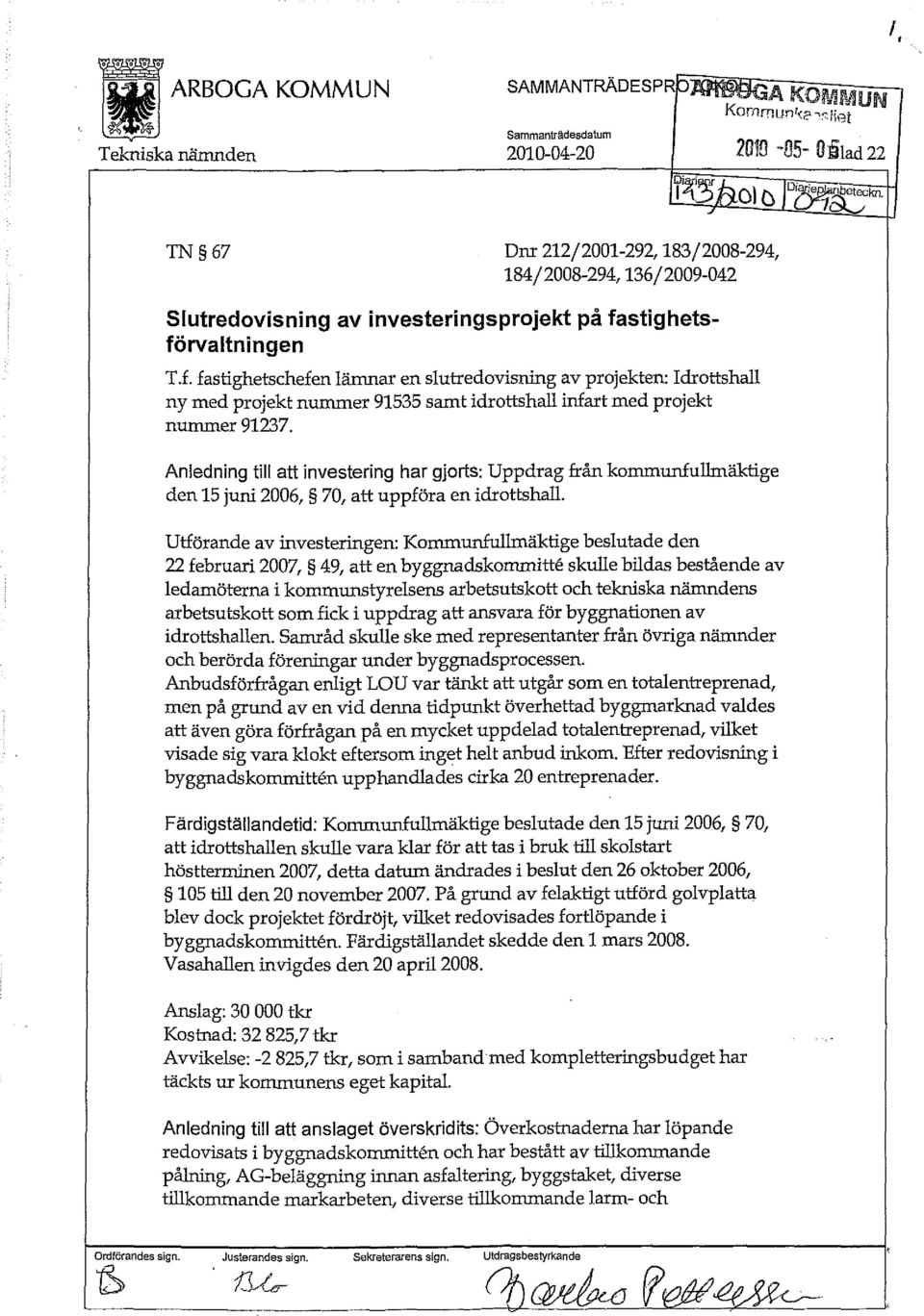 stighetsförvaltningen T.f. fastighetschefen lämnar en slutredovisning av projekten: Idrottshall ny med projekt nummer 91535 samt idrottshall infart med projekt nummer 91237.