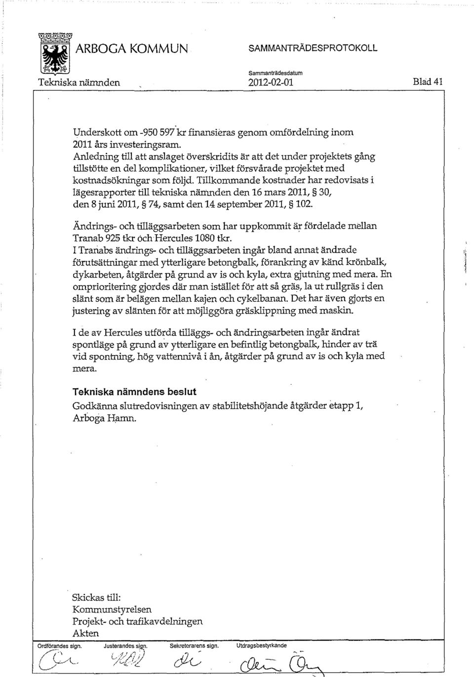 Tillkommande kostnader har redovisats i lägesrapporter till tekniska nämnden den 16 mars 2011, 30, den 8 juni 2011, 74, samt den 14 september 2011, 102.