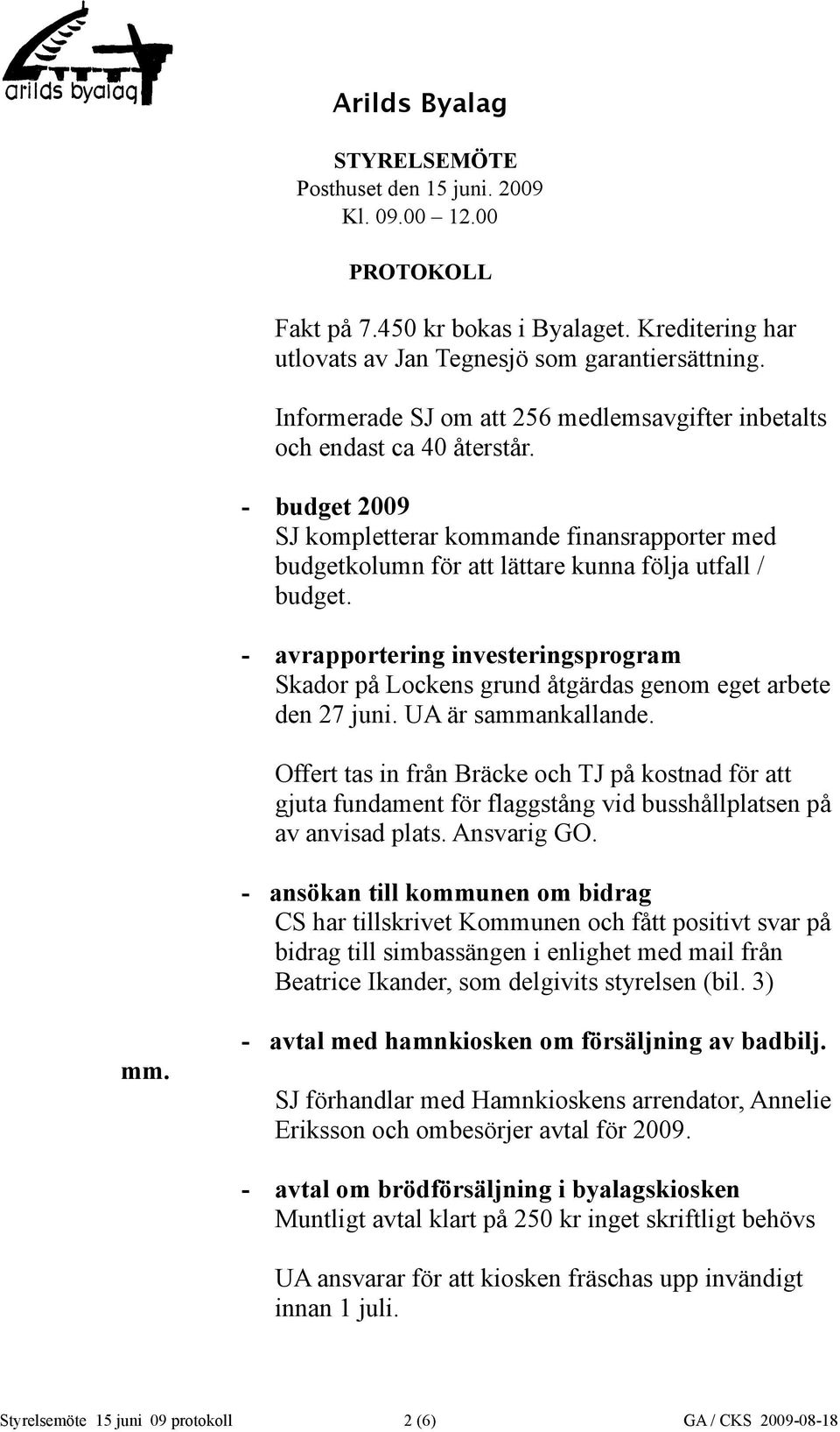 - avrapportering investeringsprogram Skador på Lockens grund åtgärdas genom eget arbete den 27 juni. UA är sammankallande.
