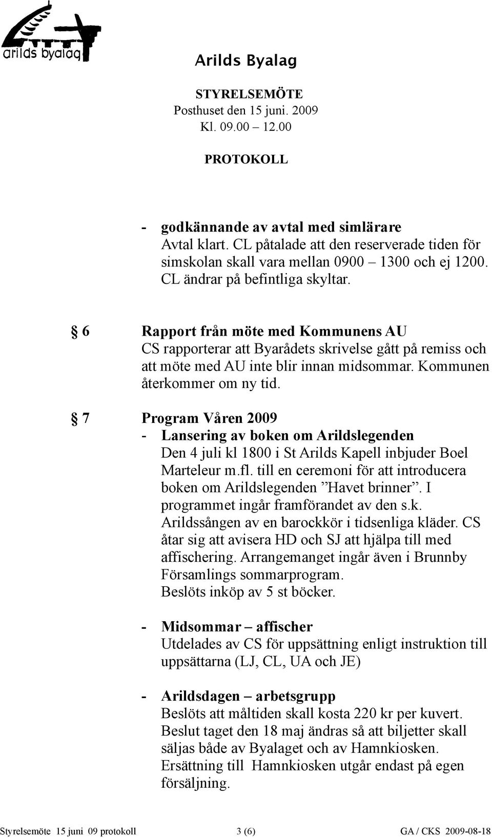 7 Program Våren 2009 - Lansering av boken om Arildslegenden Den 4 juli kl 1800 i St Arilds Kapell inbjuder Boel Marteleur m.fl.