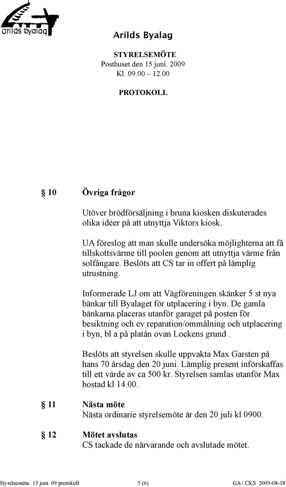 Informerade LJ om att Vägföreningen skänker 5 st nya bänkar till Byalaget för utplacering i byn.